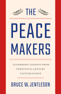 The Peacemakers: Leadership Lessons from Twentieth-Century Statesmanship
