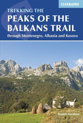 The Peaks of the Balkans Trail: Montenegro, Albania and Kosovo - Abraham, Rudolf