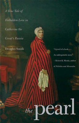 The Pearl: A True Tale of Forbidden Love in Catherine the Great's Russia - Smith, Douglas