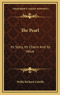The Pearl; Its Story, Its Charm, and Its Value