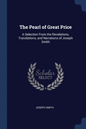 The Pearl of Great Price: A Selection From the Revelations, Translations, and Narrations of Joseph Smith