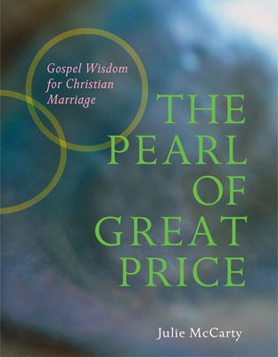 The Pearl of Great Price: Gospel Wisdom for Christian Marriage - McCarty, Julie