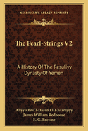 The Pearl-Strings V2: A History Of The Resuliyy Dynasty Of Yemen