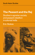 The Peasant and the Raj: Studies in Agrarian Society and Peasant Rebellion in Colonial India