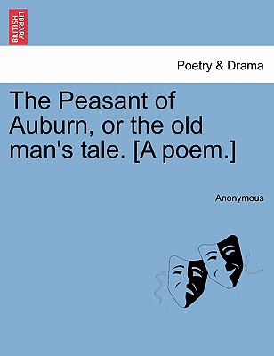 The Peasant of Auburn, or the Old Man's Tale. [A Poem.] - Anonymous