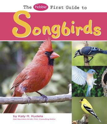 The Pebble First Guide to Songbirds - Kudela, Katy R