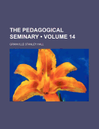 The Pedagogical Seminary (Volume 14)