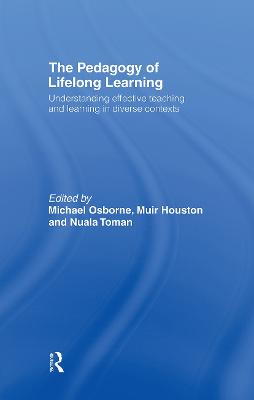 The Pedagogy of Lifelong Learning: Understanding Effective Teaching and Learning in Diverse Contexts - Osborne, Michael (Editor), and Houston, Muir (Editor), and Toman, Nuala (Editor)