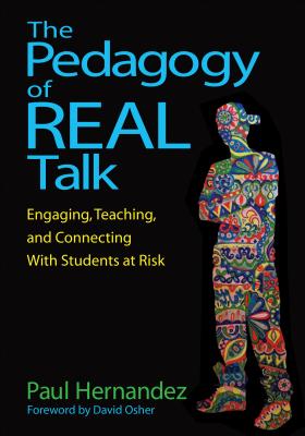 The Pedagogy of Real Talk: Engaging, Teaching, and Connecting with Students at Risk - Hernandez, Paul