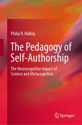 The Pedagogy of Self-Authorship: The Neurocognitive Impact of Science and Metacognition - Hulbig, Philip R