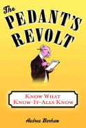 The Pedant's Revolt: Know What Know-It-Alls Know