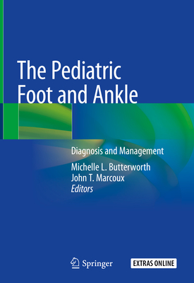 The Pediatric Foot and Ankle: Diagnosis and Management - Butterworth, Michelle L (Editor), and Marcoux, John T (Editor)