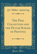 The Peel Collection and the Dutch School of Painting (Classic Reprint)