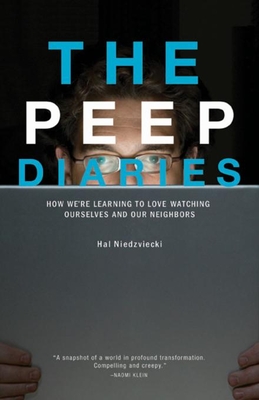 The Peep Diaries: How We're Learning to Love Watching Ourselves and Our Neighbors - Niedzviecki, Hal