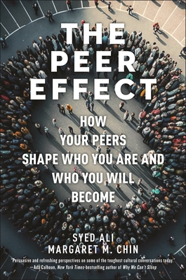 The Peer Effect: How Your Peers Shape Who You Are and Who You Will Become - Ali, Syed, and Chin, Margaret M