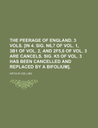 The Peerage of England. 3 Vols. [In 4. Sig. N6,7 of Vol. 1, 3b1 of Vol. 2, and 2f5,6 of Vol. 3 Are Cancels. Sig. K5 of Vol. 3 Has Been Cancelled and Replaced by a Bifolium]