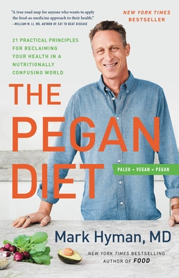 The Pegan Diet: 21 Practical Principles for Reclaiming Your Health in a Nutritionally Confusing World - Hyman, Mark, Dr., MD