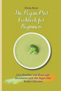 The Pegan Diet Cookbook for Beginners: Live Healthier and Boost your Metabolism with this Pegan Diet Recipe Collection