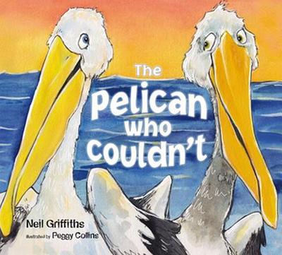 The Pelican Who Couldn't - Griffiths, Neil