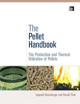 The Pellet Handbook: The Production and Thermal Utilization of Biomass Pellets - Thek, Gerold, and Obernberger, Ingwald