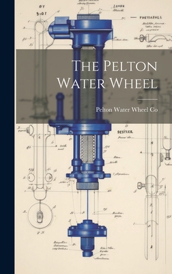 The Pelton Water Wheel - Pelton Water Wheel Co (Creator)