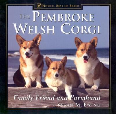 The Pembroke Welsh Corgi: Family Friend and Farmhand - Ewing, Susan M