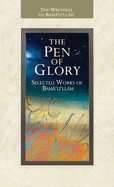 The Pen of Glory: Selected Works of Baha'u'llah