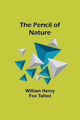 The Pencil of Nature - Talbot, William Henry