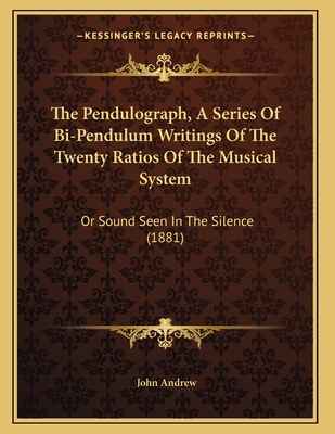 The Pendulograph, a Series of Bi-Pendulum Writings of the Twenty Ratios of the Musical System: Or Sound Seen in the Silence (1881) - Andrew, John