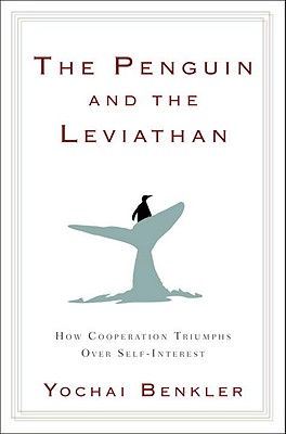 The Penguin and the Leviathan: The Triumph of Cooperation Over Self-Interest - Benkler, Yochai