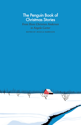 The Penguin Book of Christmas Stories: From Hans Christian Andersen to Angela Carter - Harrison, Jessica (Editor)