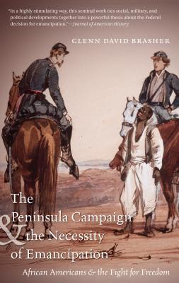 The Peninsula Campaign & the Necessity of Emancipation: African Americans & the Fight for Freedom - Brasher, Glenn David
