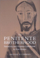 The Penitente Brotherhood: Patriarchy and Hispano-Catholicism in New Mexico - Carroll, Michael P, Professor