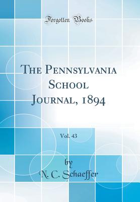 The Pennsylvania School Journal, 1894, Vol. 43 (Classic Reprint) - Schaeffer, N C