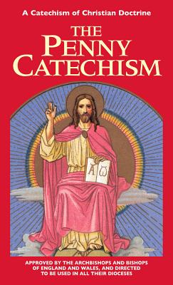 The Penny Catechism: A Catechism of Christian Doctrine - Anonymous