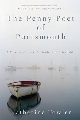 The Penny Poet of Portsmouth: A Memoir of Place, Solitude, and Friendship - Towler, Katherine