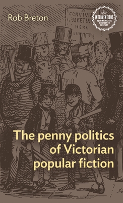 The Penny Politics of Victorian Popular Fiction - Breton, Rob