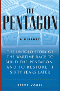 The Pentagon: A History; The Untold Story of the Wartime Race to Build the Pentagon--And to Restore It Sixty Years Later - Vogel, Steve