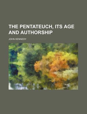 The Pentateuch, Its Age and Authorship - Kennedy, John