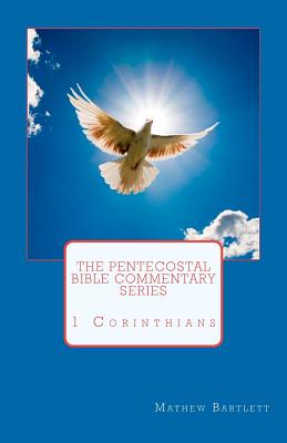 The Pentecostal Bible Commentary Series: 1 Corinthians - Bartlett, Mathew