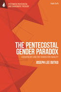 The Pentecostal Gender Paradox: Eschatology and the Search for Equality