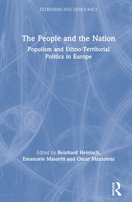 The People and the Nation: Populism and Ethno-Territorial Politics in Europe - Heinisch, Reinhard (Editor), and Massetti, Emanuele (Editor), and Mazzoleni, Oscar (Editor)