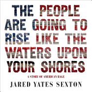 The People Are Going to Rise Like the Waters Upon Your Shore: A Story of American Rage