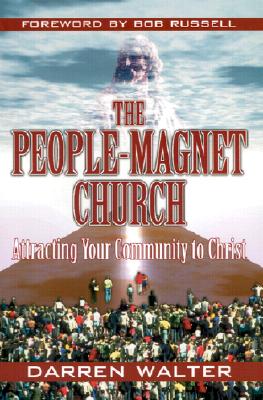The People-Magnet Church: Attracting Your Community to Christ - Walter, Darren, and Russell, Bob (Foreword by)