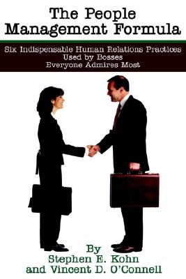 The People Management Formula: Six Indispensible Human Relations Practices Used by Bosses Everyone Admires Most - Kohn, Stephen E, and O'Connell, Vincent D