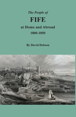 The People of Fife at Home and Abroad, 1800-1850 - Dobson, David