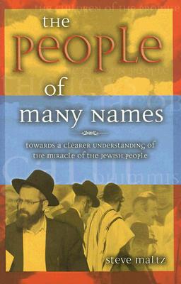 The People of Many Names: Towards a Clearer Understanding of the Miracle of the Jewish People - Maltz, Steve