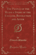 The People of the Ruins a Story of the English, Revolution and After (Classic Reprint)