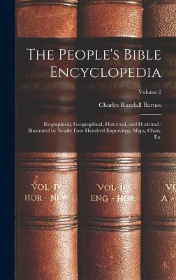 The People's Bible Encyclopedia: Biographical, Geographical, Historical, and Doctrinal: Illustrated by Nearly Four Hundred Engravings, Maps, Chats, Etc; Volume 2 - Barnes, Charles Randall