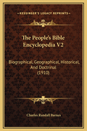 The People's Bible Encyclopedia V2: Biographical, Geographical, Historical, And Doctrinal (1910)